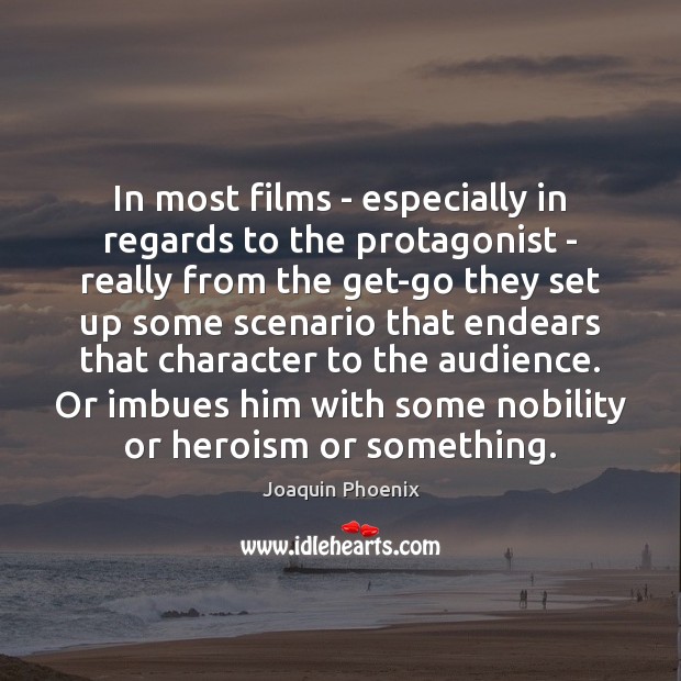 In most films – especially in regards to the protagonist – really Joaquin Phoenix Picture Quote