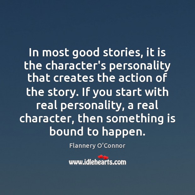 In most good stories, it is the character’s personality that creates the Flannery O’Connor Picture Quote
