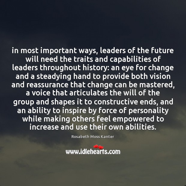 In most important ways, leaders of the future will need the traits Rosabeth Moss Kanter Picture Quote