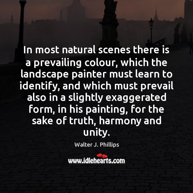 In most natural scenes there is a prevailing colour, which the landscape Walter J. Phillips Picture Quote
