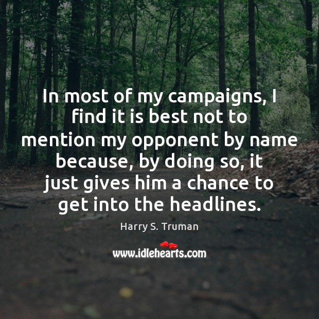 In most of my campaigns, I find it is best not to Harry S. Truman Picture Quote