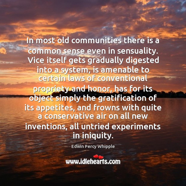In most old communities there is a common sense even in sensuality. Edwin Percy Whipple Picture Quote
