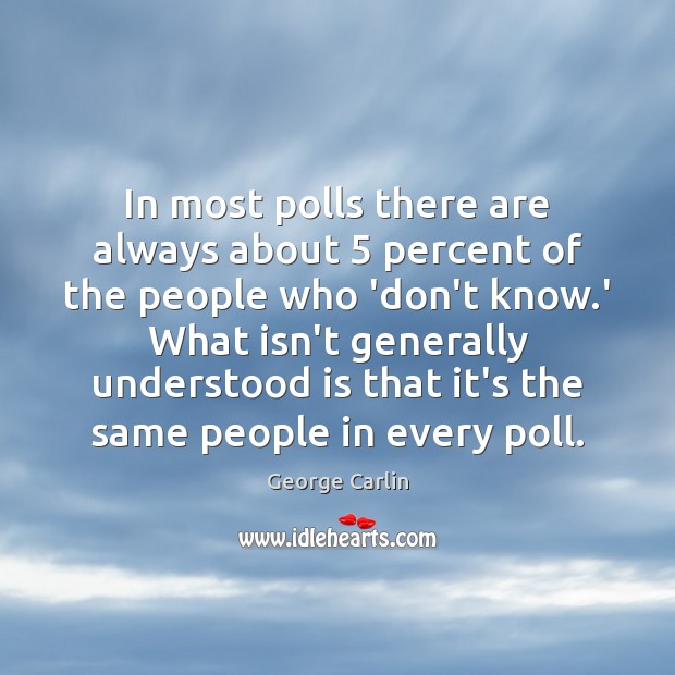 In most polls there are always about 5 percent of the people who George Carlin Picture Quote