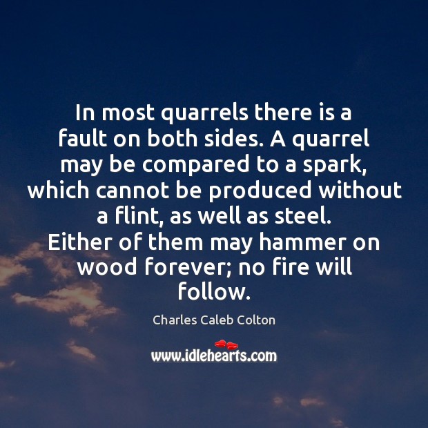 In most quarrels there is a fault on both sides. A quarrel Charles Caleb Colton Picture Quote