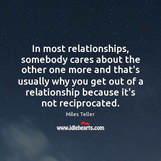 In most relationships, somebody cares about the other one more and that’s Miles Teller Picture Quote
