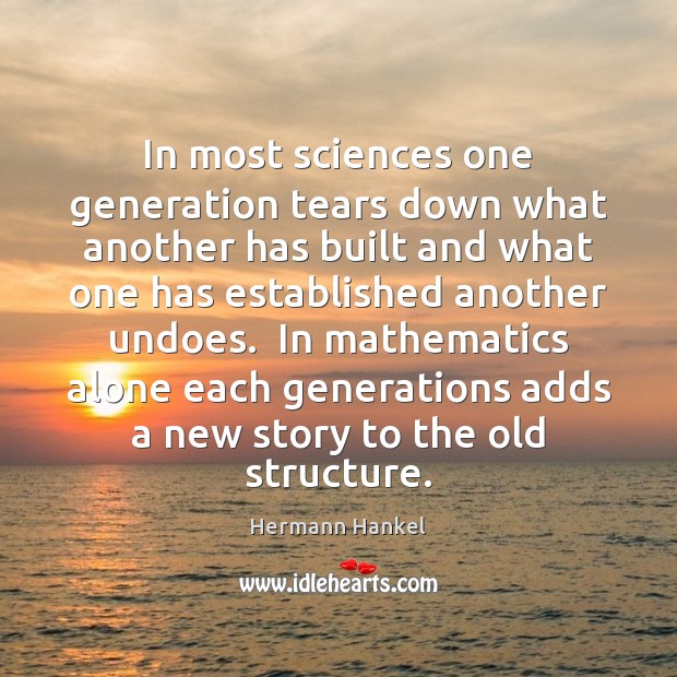In most sciences one generation tears down what another has built and Hermann Hankel Picture Quote