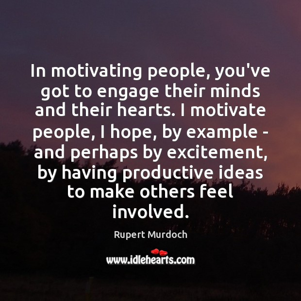 In motivating people, you’ve got to engage their minds and their hearts. Rupert Murdoch Picture Quote
