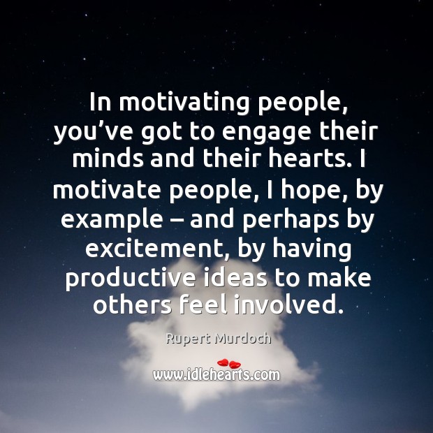 In motivating people, you’ve got to engage their minds and their hearts. Rupert Murdoch Picture Quote