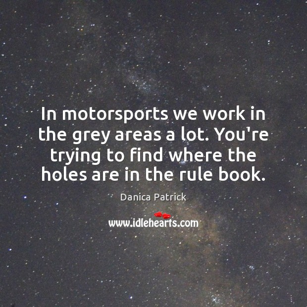 In motorsports we work in the grey areas a lot. You’re trying Image
