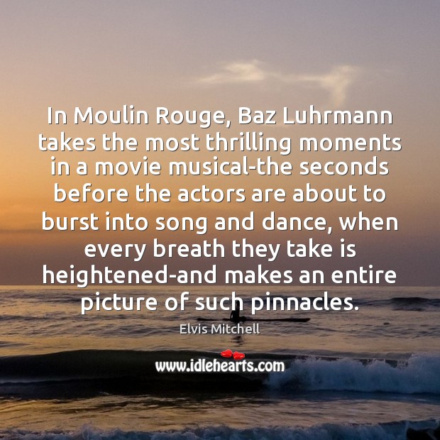 In Moulin Rouge, Baz Luhrmann takes the most thrilling moments in a Elvis Mitchell Picture Quote