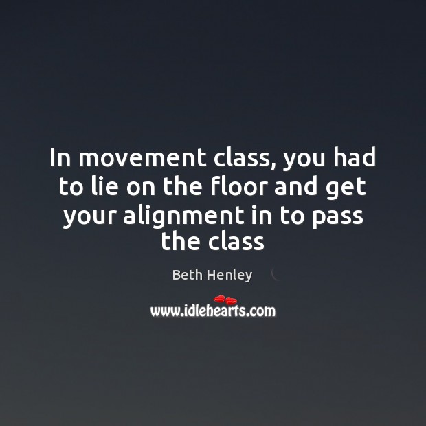 In movement class, you had to lie on the floor and get your alignment in to pass the class Image
