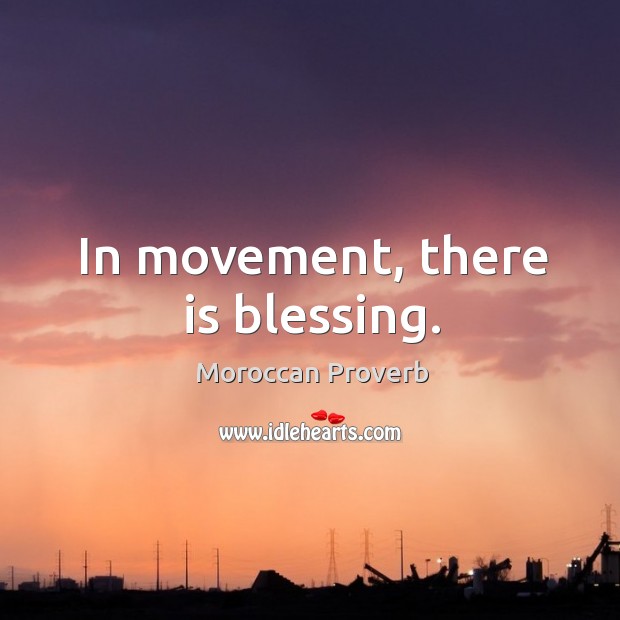 In movement, there is blessing. Moroccan Proverbs Image