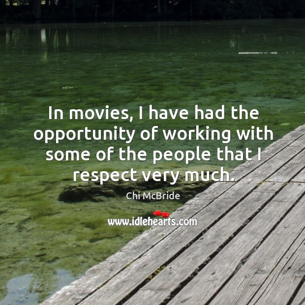 In movies, I have had the opportunity of working with some of the people that I respect very much. Chi McBride Picture Quote