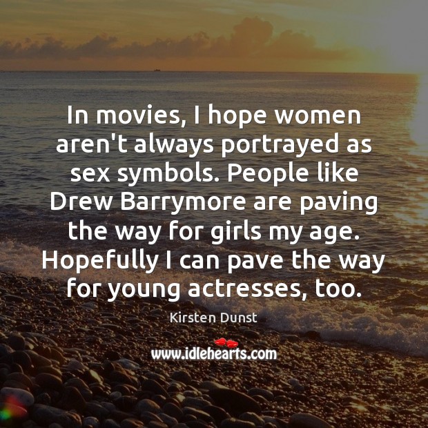 In movies, I hope women aren’t always portrayed as sex symbols. People Kirsten Dunst Picture Quote