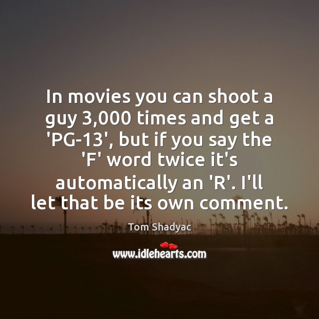 In movies you can shoot a guy 3,000 times and get a ‘PG-13 Tom Shadyac Picture Quote