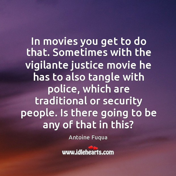 In movies you get to do that. Sometimes with the vigilante justice Image