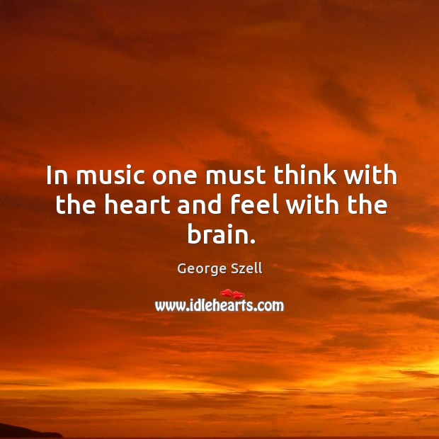 In music one must think with the heart and feel with the brain. Image