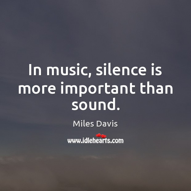 In music, silence is more important than sound. Image