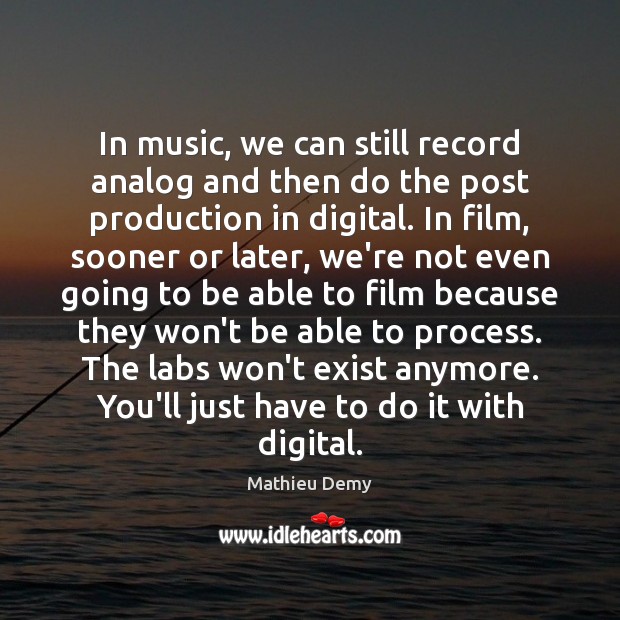 In music, we can still record analog and then do the post Mathieu Demy Picture Quote