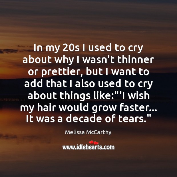 In my 20s I used to cry about why I wasn’t thinner Melissa McCarthy Picture Quote