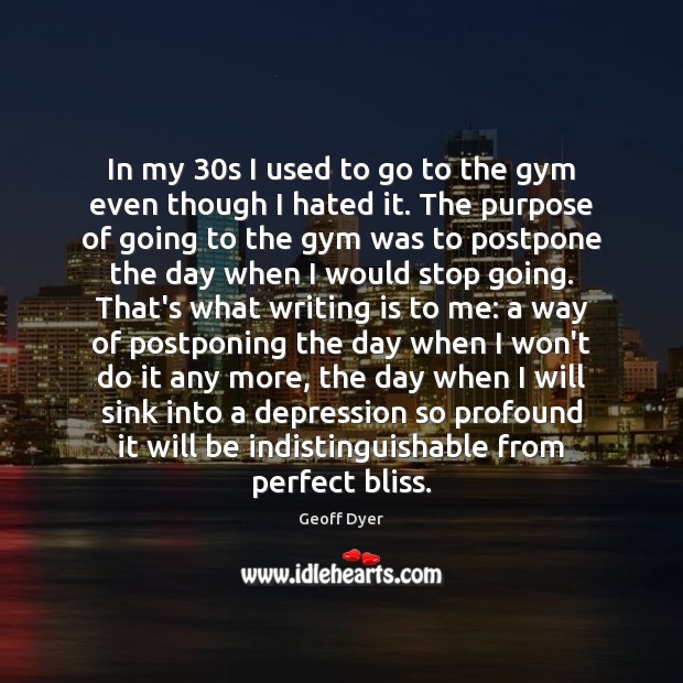 In my 30s I used to go to the gym even though Geoff Dyer Picture Quote