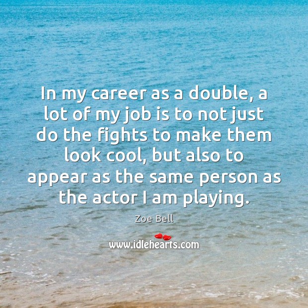 In my career as a double, a lot of my job is Zoe Bell Picture Quote