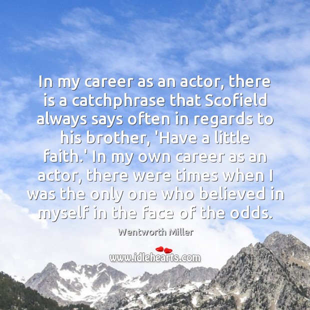 In my career as an actor, there is a catchphrase that Scofield Wentworth Miller Picture Quote