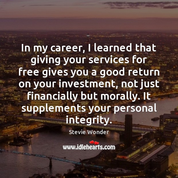 In my career, I learned that giving your services for free gives Stevie Wonder Picture Quote