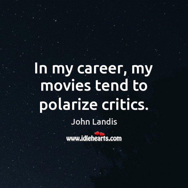 In my career, my movies tend to polarize critics. John Landis Picture Quote
