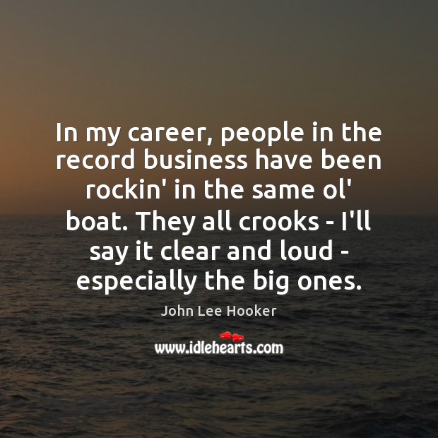 In my career, people in the record business have been rockin’ in John Lee Hooker Picture Quote