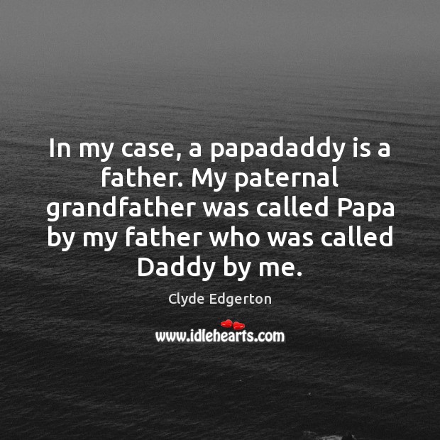 In my case, a papadaddy is a father. My paternal grandfather was Image