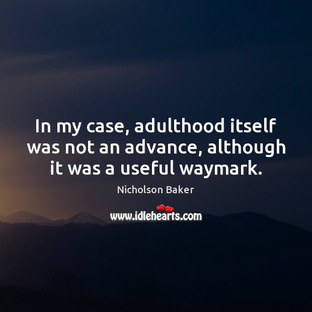 In my case, adulthood itself was not an advance, although it was a useful waymark. Image