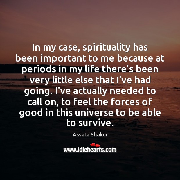In my case, spirituality has been important to me because at periods Assata Shakur Picture Quote