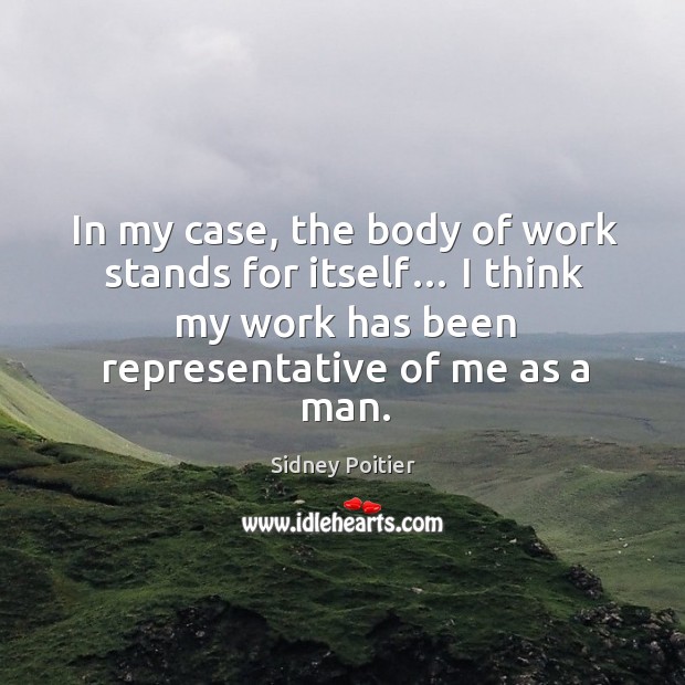 In my case, the body of work stands for itself… I think my work has been representative of me as a man. Image
