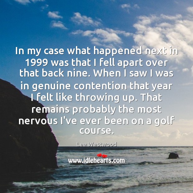 In my case what happened next in 1999 was that I fell apart Lee Westwood Picture Quote