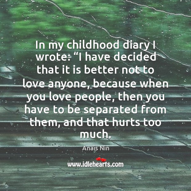 In my childhood diary I wrote: “I have decided that it is Anais Nin Picture Quote