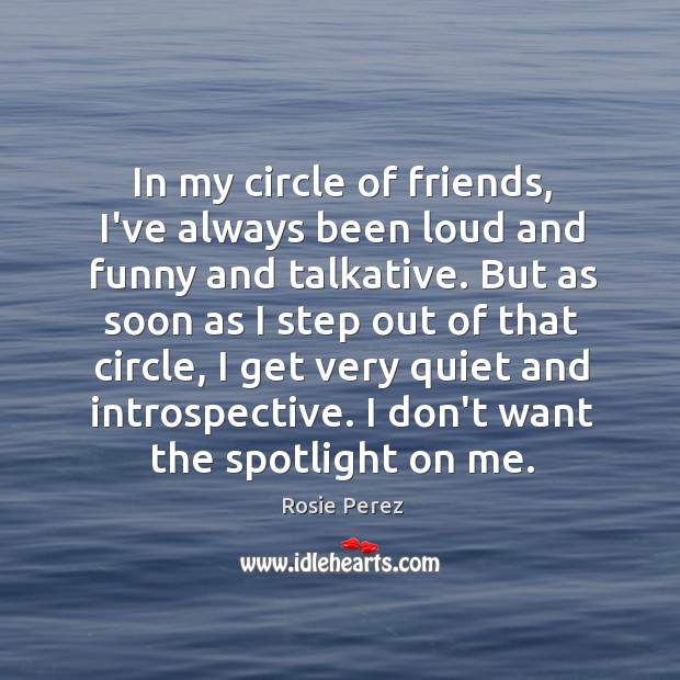 In my circle of friends, I’ve always been loud and funny and Rosie Perez Picture Quote