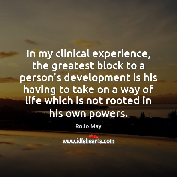 In my clinical experience, the greatest block to a person’s development is Rollo May Picture Quote