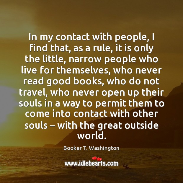 In my contact with people, I find that, as a rule, it Booker T. Washington Picture Quote