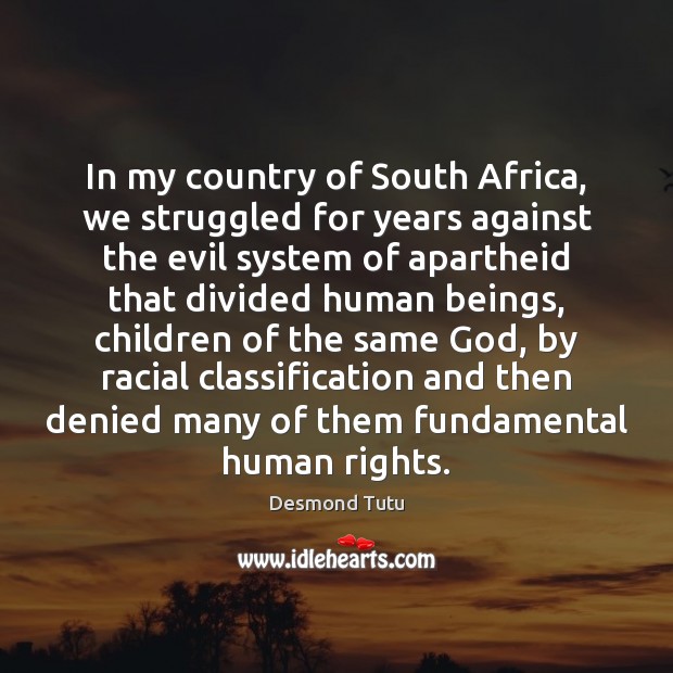 In my country of South Africa, we struggled for years against the Desmond Tutu Picture Quote