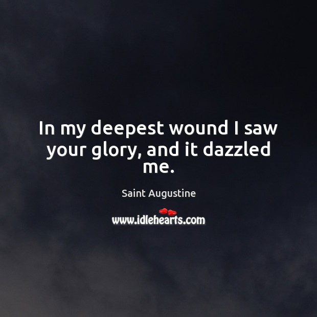 In my deepest wound I saw your glory, and it dazzled me. Image