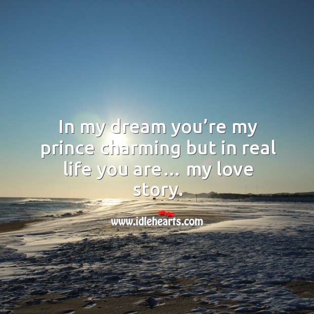 In my dream you’re my prince charming but in real life you are… my love story. Image