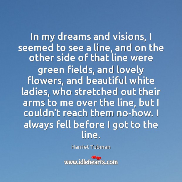 In my dreams and visions, I seemed to see a line, and Harriet Tubman Picture Quote