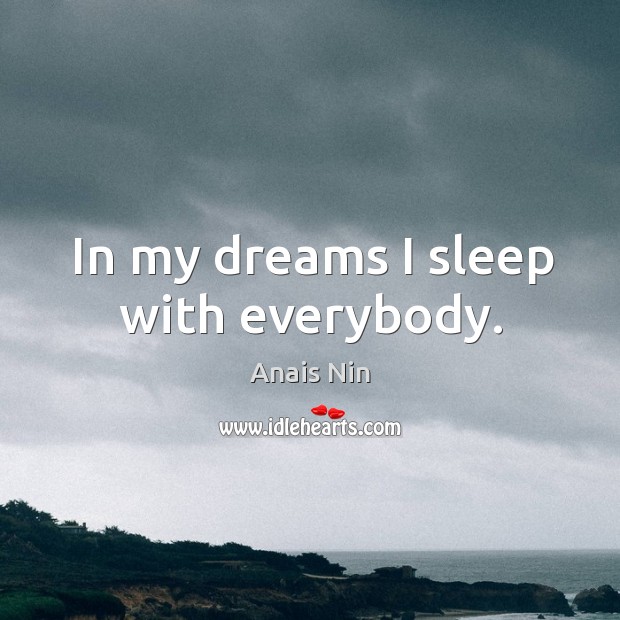In my dreams I sleep with everybody. Anais Nin Picture Quote