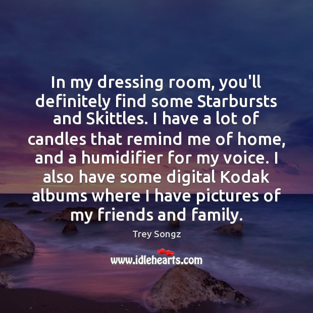 In my dressing room, you’ll definitely find some Starbursts and Skittles. I Trey Songz Picture Quote