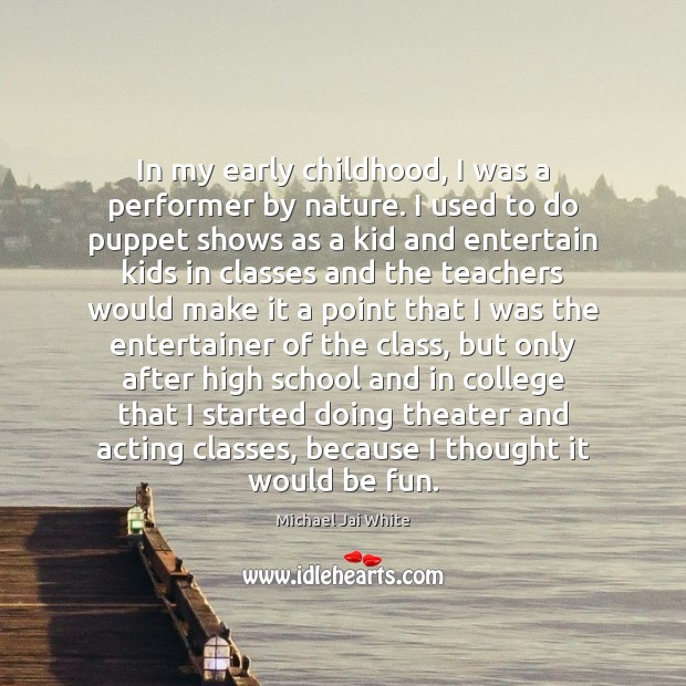 In my early childhood, I was a performer by nature. I used Michael Jai White Picture Quote