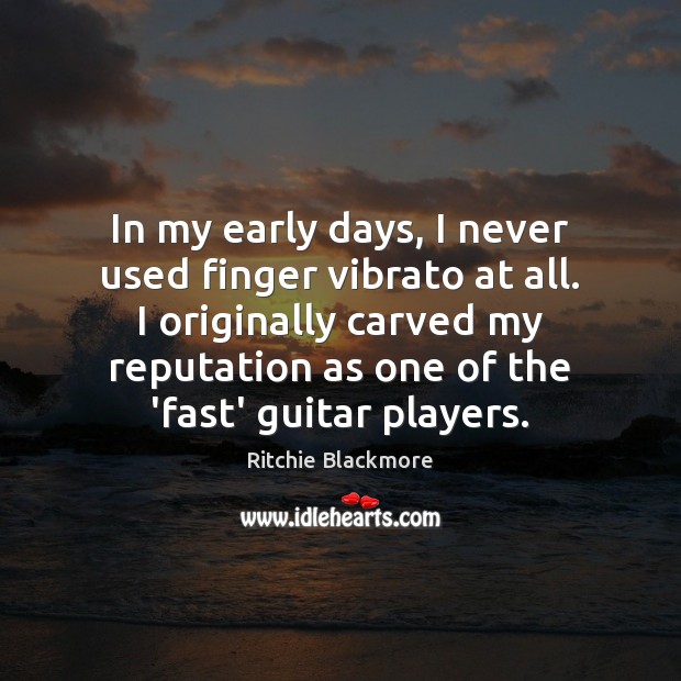 In my early days, I never used finger vibrato at all. I Ritchie Blackmore Picture Quote