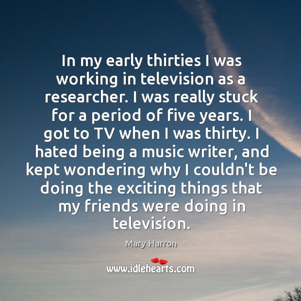 In my early thirties I was working in television as a researcher. Image