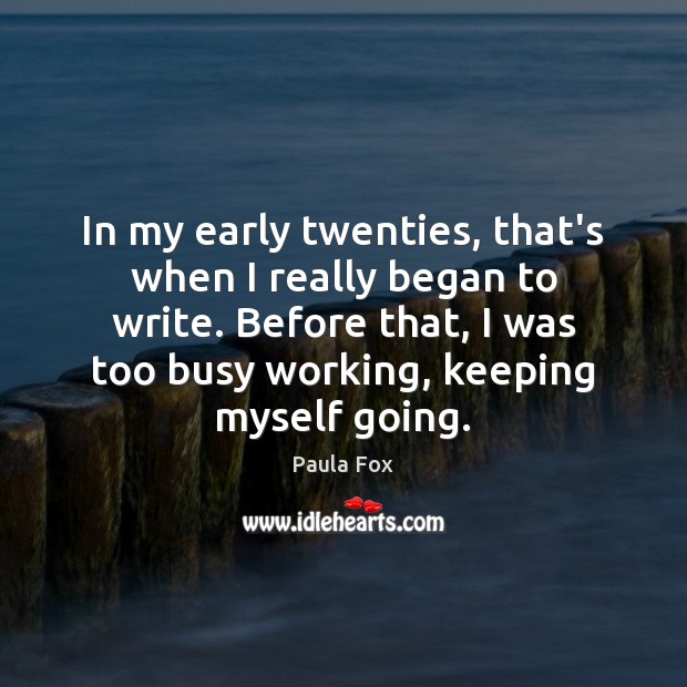 In my early twenties, that’s when I really began to write. Before Paula Fox Picture Quote