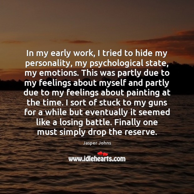 In my early work, I tried to hide my personality, my psychological Image